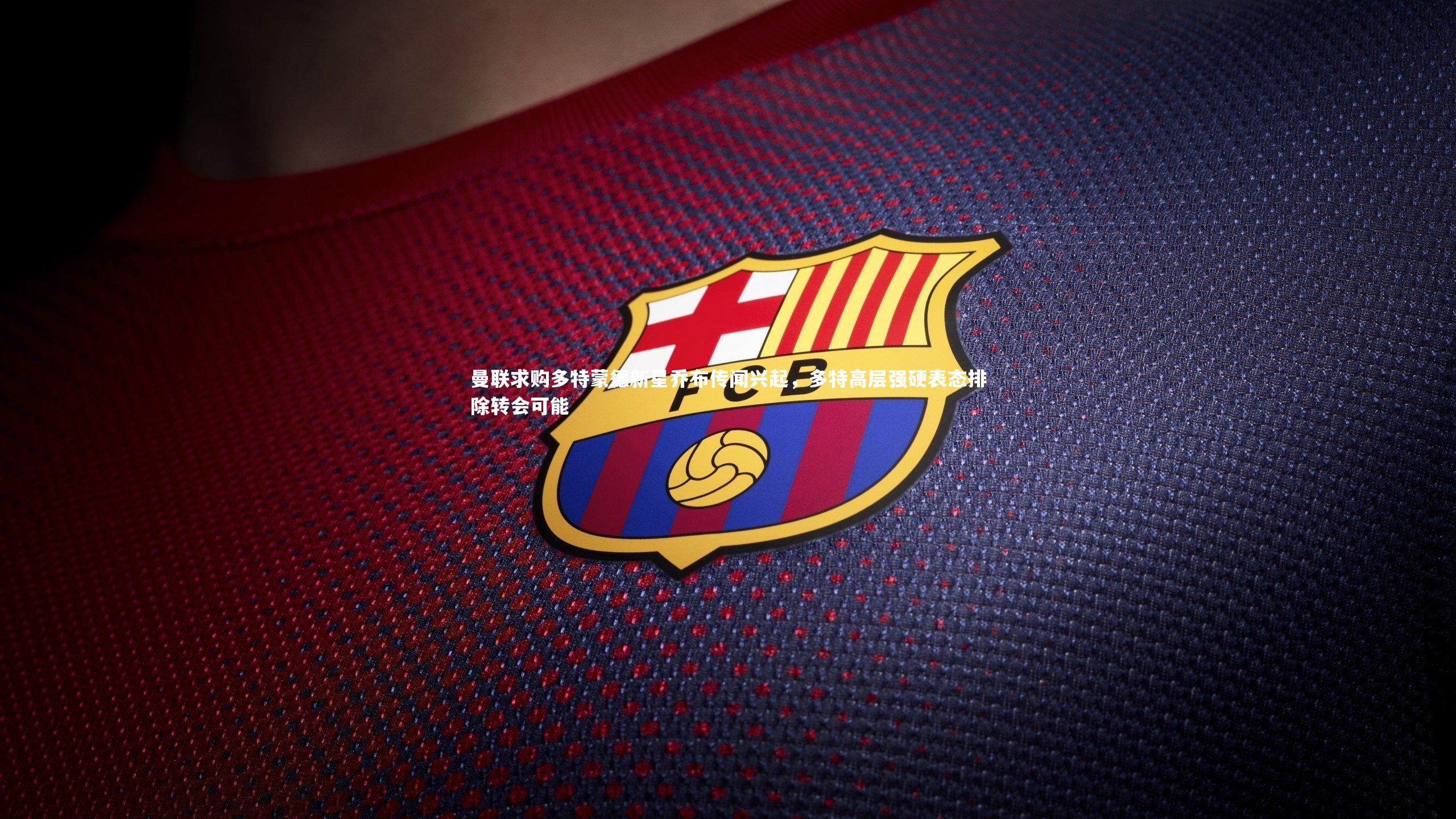 曼联求购多特蒙德新星乔布传闻兴起,多特高层强硬表态排除转会可能